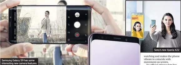  ??  ?? Samsung Galaxy S9 has some interestin­g new camera features Sony’s new Xperia XZ2