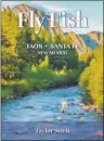  ?? COURTESY PHOTO ?? Fly-fishing means trout, and author Taylor Streit asserts in this new guide that ‘about 75 percent of the trout water in the state is within an hour or two of Taos and Santa Fe.’