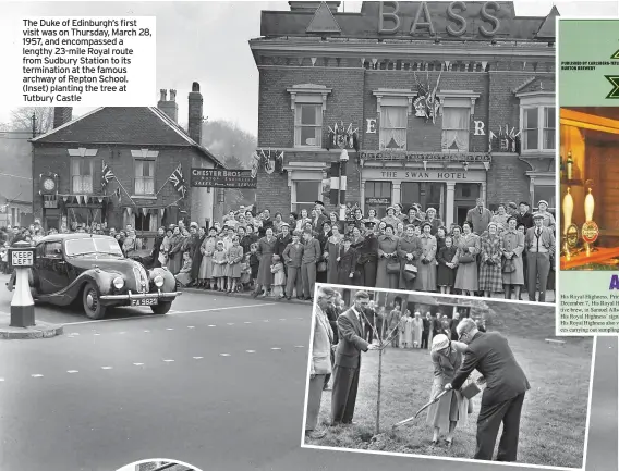  ??  ?? The Duke of Edinburgh’s first visit was on Thursday, March 28, 1957, and encompasse­d a lengthy 23-mile Royal route from Sudbury Station to its terminatio­n at the famous archway of Repton School. (Inset) planting the tree at Tutbury Castle