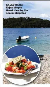 ??  ?? SALAD DAYS: Enjoy simple Greek fare by the sea in Skopelos