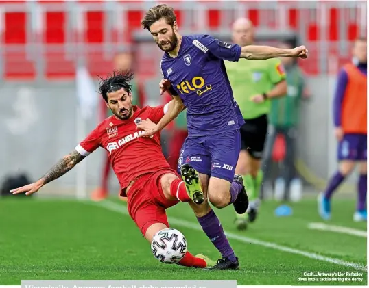  ??  ?? Clash…Antwerp’s Lior Refaelov dives into a tackle during the derby