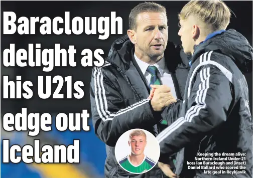  ??  ?? Keeping the dream alive: Northern Ireland Under-21 boss Ian Baraclough and (inset) Daniel Ballard who scored thelate goal in Reykjavik