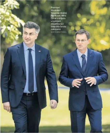  ?? IGOR ŠOBAN/PIXSELL ?? Premijeri Hrvatske i Slovenije Andrej Plenković i Miro Cerar: u srijedu u Ljubljani stajališta su i dalje bila čvrsto zakopana