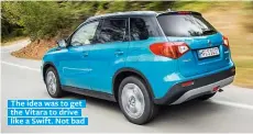  ??  ?? The idea was to get the Vitara to drive like a Swift. Not bad