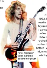  ??  ?? Peter Frampton takes Caroline back to her youth