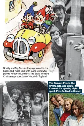  ?? Spoof, Five Go Mad In Dorset ?? Noddy and Big Ears as they appeared in the books and, right, Enid with Carlo Cura who played Noddy in London’s The Scala Theatre Christmas production of Noddy in Toyland
The Famous Five in the 1970s, left, and below, Channel 4’s opening night