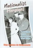  ??  ?? Nationalis­t Heroines. Puerto Rican Women History Forgot 1930’s-1950’s Olga Jiménez de Wagenheim Princeton, NJ: Markus Wiener Publishers, 2016