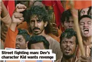  ?? ?? Street fighting man: Dev’s character Kid wants revenge