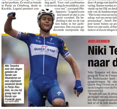  ?? Foto PHOTO NEWS ?? Niki Terpstra won tien dagen geleden de Ronde van Vlaanderen en was afgelopen weekend derde in Parijs-Roubaix, nu zou hij graag naar de Ronde van Frankrijk gaan.