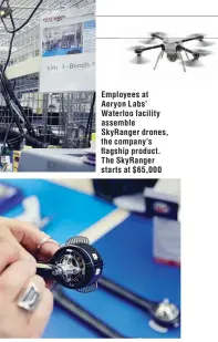  ??  ?? Employees at Aeryon Labs’ Waterloo facility assemble SkyRanger drones, the company’s flagship product. The SkyRanger starts at $65,000