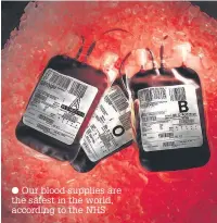  ?? Our blood supplies are the safest in the world, according to the NHS ??