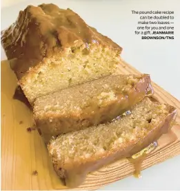  ?? JEANMARIE BROWNSON/TNS ?? The pound cake recipe can be doubled to make two loaves — one for you and one for a gift.