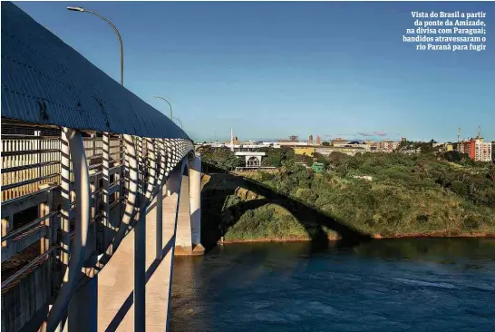  ?? Eduardo Anizelli/Folhapress ?? Vista do Brasil a partir da ponte da Amizade, na divisa com Paraguai; bandidos atravessar­am o rio Paraná para fugir