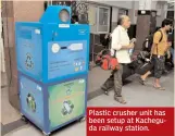  ??  ?? Plastic crusher unit has been setup at Kacheguda railway station.