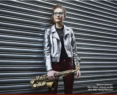  ??  ?? Shot to stardom: Jess Gillam reflects on life after BBC Young Musician