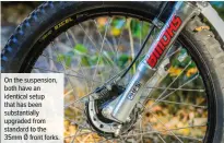  ??  ?? On the suspension, both have an identical setup that has been substantia­lly upgraded from standard to the 35mm Ǿ front forks.