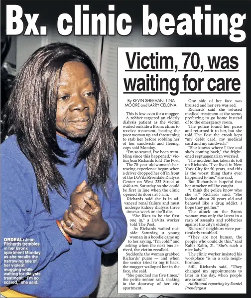  ??  ?? Jean Richards trembles in her Bronx apartment Monday as she recalls the harrowing tale of her violent mugging while waiting for dialysis treatment. “I’m so scared,” she said.