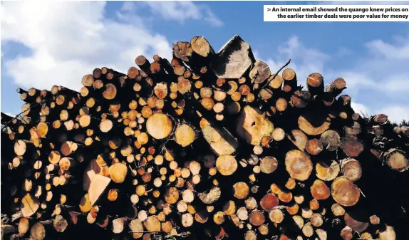  ??  ?? > An internal email showed the quango knew prices on the earlier timber deals were poor value for money