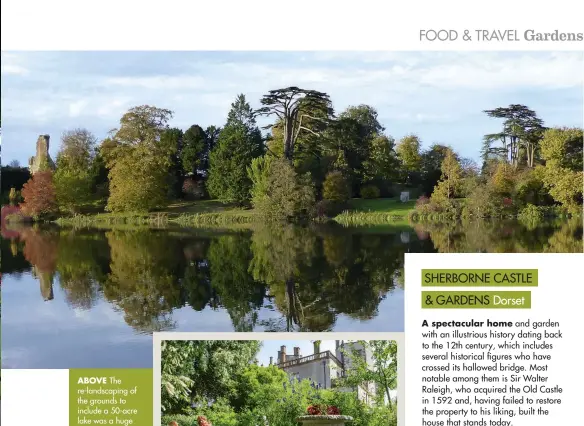  ??  ?? ABOVE The re-landscapin­g of the grounds to include a 50-acre lake was a huge project that took two years. RIGHT The circular seat bed and Stumpery. BELOW Sherborne Castle from the Orangery.