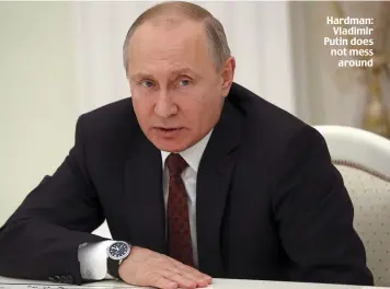  ??  ?? Hardman: Vladimir Putin does not mess around