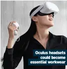  ??  ?? Oculus headsets
could become essential workwear