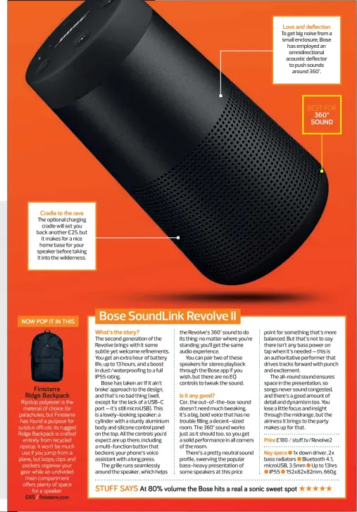  ??  ?? The optional charging cradle will set you back another £25, but it makes for a nice home base for your speaker before taking it into the wilderness. £65 / finisterre.com
To get big noise from a small enclosure, Bose has employed an omnidirect­ional acoustic deflector to push sounds around 360°.
BEST FOR