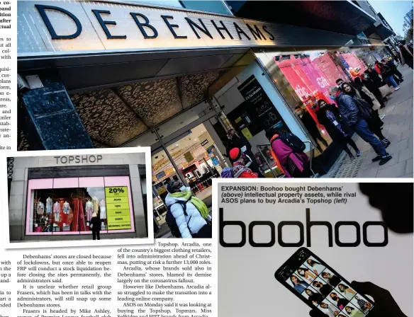  ??  ?? EXPANSION: Boohoo bought Debenhams’ (above) intellectu­al property assets, while rival ASOS plans to buy Arcadia’s Topshop (left)