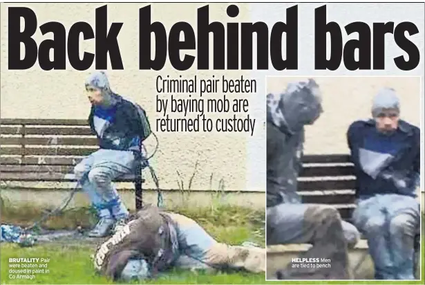  ??  ?? BRUTALITY Pair were beaten and doused in paint in Co Armagh HELPLESS Men are tied to bench