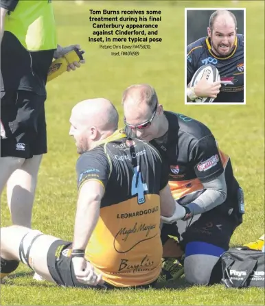  ?? Picture: Chris Davey FM4758210; Inset, FM4076989 ?? Tom Burns receives some treatment during his final Canterbury appearance against Cinderford, and inset, in more typical pose