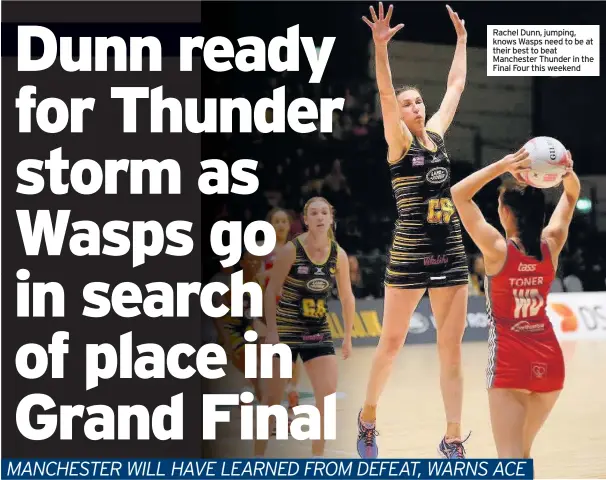  ??  ?? Rachel Dunn, jumping, knows Wasps need to be at their best to beat Manchester Thunder in the Final Four this weekend