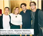  ??  ?? Alberto Latorre, Alejandra Martínez, Cristóbal Riestra y Carlos Betancourt.
