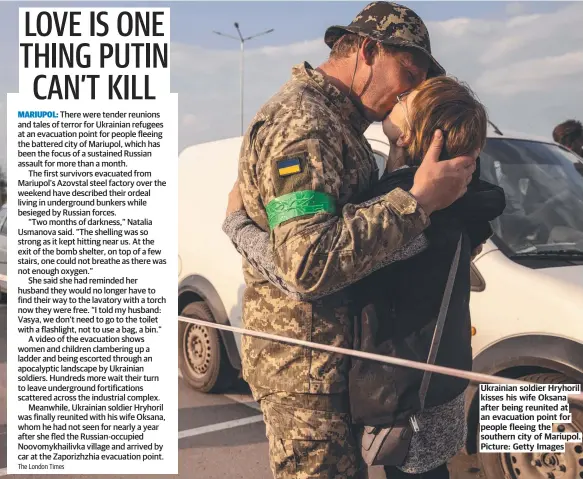  ?? Picture: Getty Images ?? Ukrainian soldier Hryhoril kisses his wife Oksana after being reunited at an evacuation point for people fleeing the southern city of Mariupol.