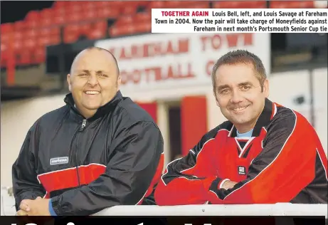  ??  ?? TOGETHER AGAIN Louis Bell, left, and Louis Savage at Fareham Town in 2004. Now the pair will take charge of Moneyfield­s against Fareham in next month’s Portsmouth Senior Cup tie