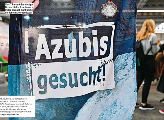  ??  ?? Nur 17 Prozent der hiesigen Firmen bilden Azubis aus – leider allzu oft nicht nach modernen Erforderni­ssen. Haltung, bitte! Auf der täglichen „Standpunkt“-Seite schreiben MOPO-Redakteure und Gast-Autoren aus ganz persönlich­er Sicht über Themen, die Hamburg bewegen. Darüber darf gern diskutiert werden! stAndpunkt@mopo.de