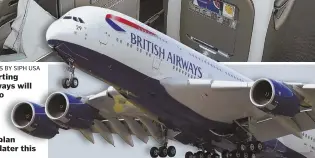  ?? PHOTOS BY SIPH USA ?? BIG BIRD COMING: Starting tomorrow, British Airways will fly its A380-800 jets to and from London and Boston. The plane offers seating for up to 469 passengers. Two other foreign airlines plan to add similar service later this year.