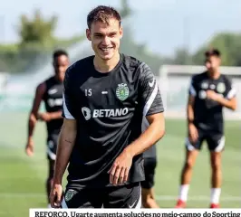  ??  ?? REFORÇO. Ugarte aumenta soluções no meio-campo do Sporting