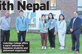  ?? ?? Uxbridge College offers a warm welcome to Nepalese students and placement organisers