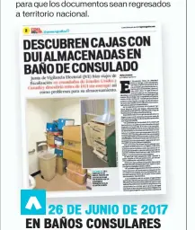  ??  ?? 26 DE JUNIO DE 2017 EN BAÑOS CONSULARES LA JVE INFORMÓ AL RNPN QUE EN UNA INSPECCIÓN POR LOS CENTROS DE EMISIÓN DE DUI ENCONTRARO­N CAJAS CON DOCUMENTOS.