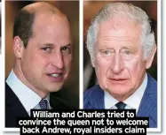  ?? ?? William and Charles tried to convince the queen not to welcome back Andrew, royal insiders claim