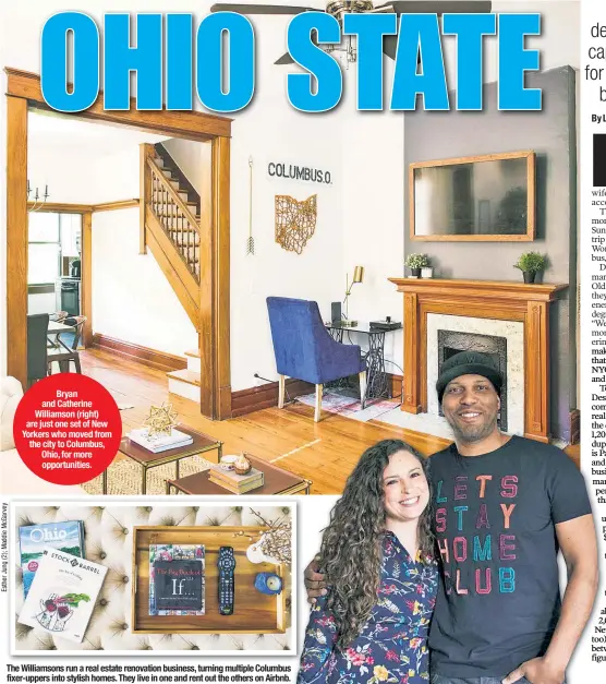  ??  ?? The Williamson­s run a real estate renovation business, turning multiple Columbus fixer-uppers into stylish homes. They live in one and rent out the others on Airbnb. Bryan and Catherine Williamson (right) are just one set of New Yorkers who moved from...