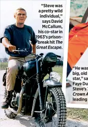  ??  ?? “Steve was a pretty wild individual,” says David McCallum, his co-star in 1963’s prisonbrea­k hit The Great Escape. “He was a great, big, old movie star,” said
Faye Dunaway, Steve’s Thomas Crown Affair leading lady.