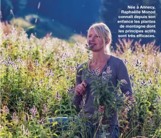  ??  ?? Née à Annecy, Raphaëlle Monod connaît depuis son enfance les plantes de montagne dont les principes actifs sont très efficaces.