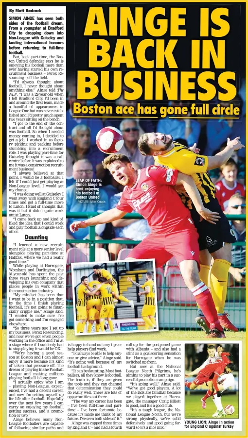  ?? PICTURE: Mike Capps ?? LEAP OF FAITH: Simon Ainge is back enjoying his football at Boston United
YOUNG LION: Ainge in action for England C against Turkey