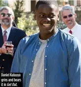  ??  ?? Daniel Kaluuya grins and bears it in Get Out.