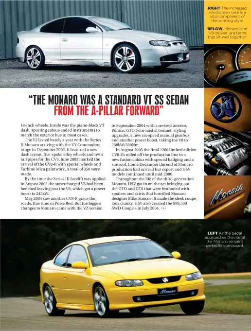  ??  ?? RIGHT The increased windscreen rake is a vital component of the winning style.BELOW ’Monaro’ and ‘V8-power’ are terms that sit well together. LEFT As the pedal approaches the metal the Monaro remains perfectly composed.