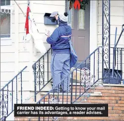  ??  ?? FRIEND INDEED: Getting to know your mail carrier has its advantages, a reader advises.