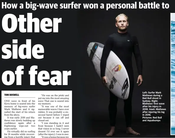  ??  ?? Left: Surfer Mark Mathews during a Red Bull shoot in Sydney. Right: Mathews’ first wave after his injury in 2018. Inset: Mathews after injuring his leg in 2016. Pictures: Red Bull and Aquabumps
