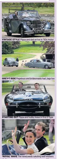  ??  ?? VINTAGE STYLE Pippa and dad arrive in ‘50s motor GREY-T RIDE Pageboys and bridesmaid­s had Jags too STARTING OUT Pippa and hubby leave in first E-type ‘ROYAL’ WAVE The newlyweds saluting well-wishers