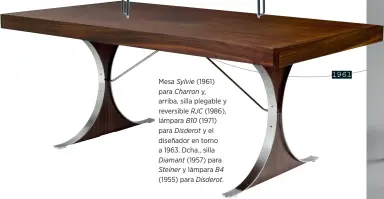 ??  ?? Mesa Sylvie (1961) para Charron y, arriba, silla plegable y reversible RJC (1986), lámpara B10 (1971) para Disderot y el diseñador en torno a 1963. Dcha., silla
Diamant (1957) para Steiner y lámpara B4 (1955) para Disderot.