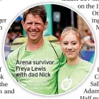  ?? ?? Arena survivor Freya Lewis with dad Nick